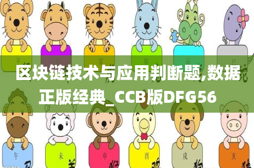 区块链技术与应用判断题,数据正版经典_CCB版DFG56