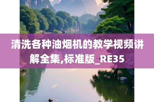 清洗各种油烟机的教学视频讲解全集,标准版_RE35