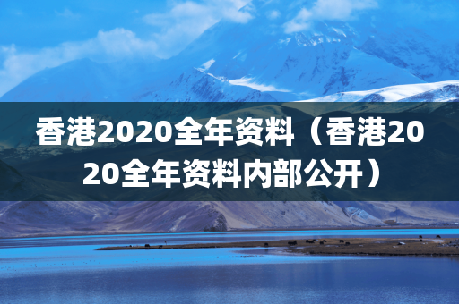 香港2020全年资料（香港2020全年资料内部公开）