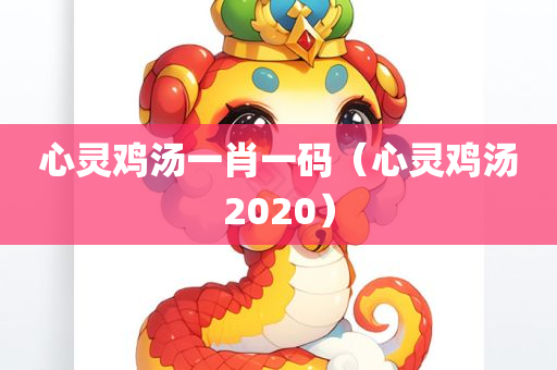 心灵鸡汤一肖一码（心灵鸡汤2020）