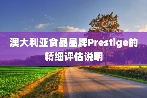 澳大利亚食品品牌Prestige的精细评估说明