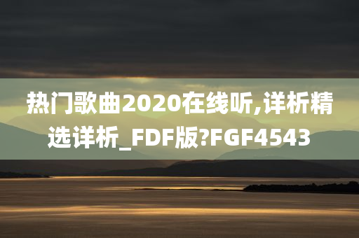 热门歌曲2020在线听,详析精选详析_FDF版?FGF4543