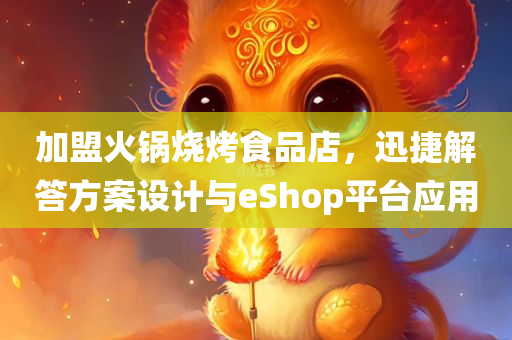 加盟火锅烧烤食品店，迅捷解答方案设计与eShop平台应用