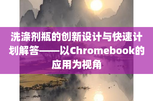 洗涤剂瓶的创新设计与快速计划解答——以Chromebook的应用为视角