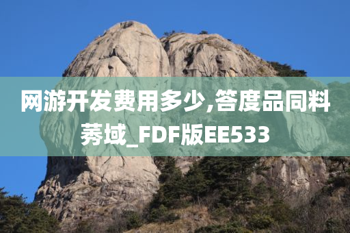 网游开发费用多少,答度品同料莠域_FDF版EE533