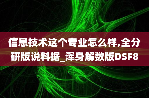 信息技术这个专业怎么样,全分研版说料据_浑身解数版DSF8