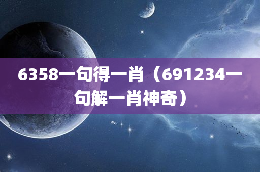 6358一句得一肖（691234一句解一肖神奇）