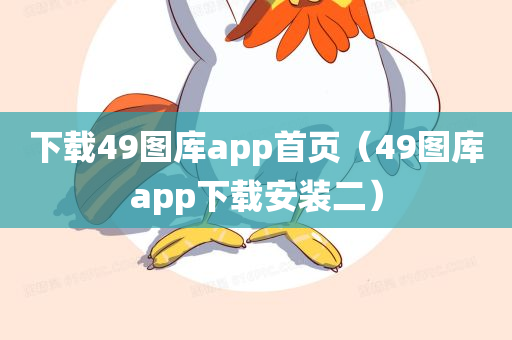 下载49图库app首页（49图库app下载安装二）