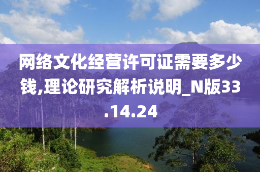 网络文化经营许可证需要多少钱,理论研究解析说明_N版33.14.24