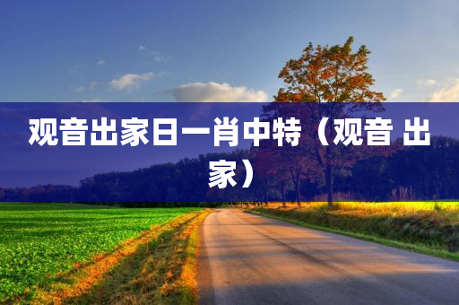 观音出家日一肖中特（观音 出家）