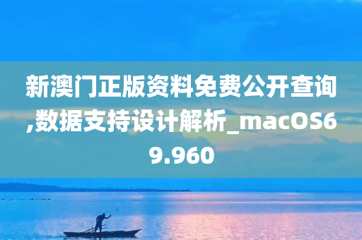 新澳门正版资料免费公开查询,数据支持设计解析_macOS69.960