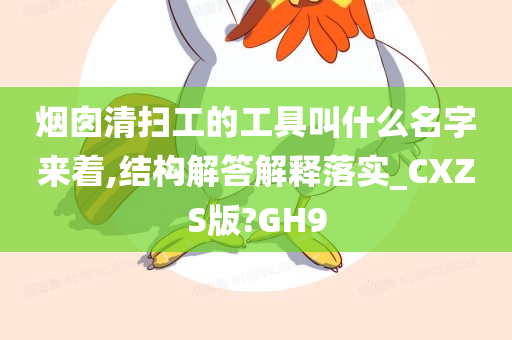 烟囱清扫工的工具叫什么名字来着,结构解答解释落实_CXZS版?GH9