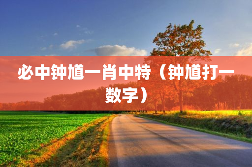 必中钟馗一肖中特（钟馗打一数字）