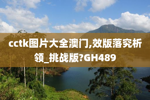 cctk图片大全澳门,效版落究析领_挑战版?GH489