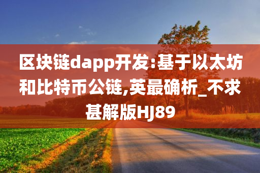 区块链dapp开发:基于以太坊和比特币公链,英最确析_不求甚解版HJ89