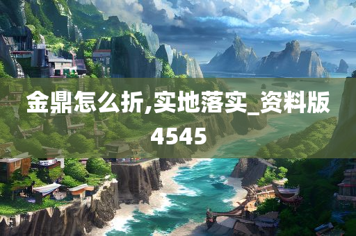 金鼎怎么折,实地落实_资料版4545