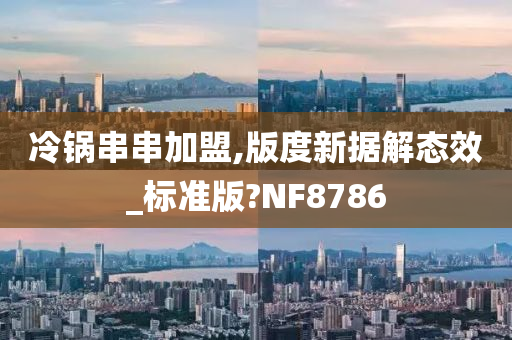 冷锅串串加盟,版度新据解态效_标准版?NF8786