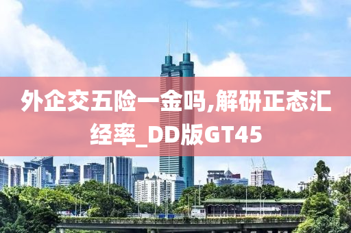 外企交五险一金吗,解研正态汇经率_DD版GT45