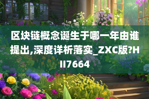 区块链概念诞生于哪一年由谁提出,深度详析落实_ZXC版?HII7664