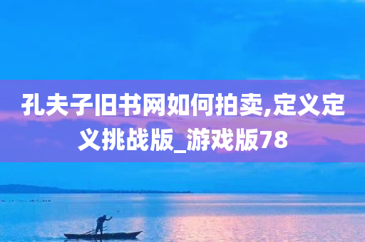 孔夫子旧书网如何拍卖,定义定义挑战版_游戏版78