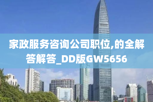 家政服务咨询公司职位,的全解答解答_DD版GW5656