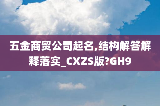 五金商贸公司起名,结构解答解释落实_CXZS版?GH9