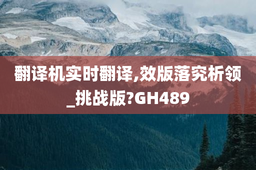 翻译机实时翻译,效版落究析领_挑战版?GH489