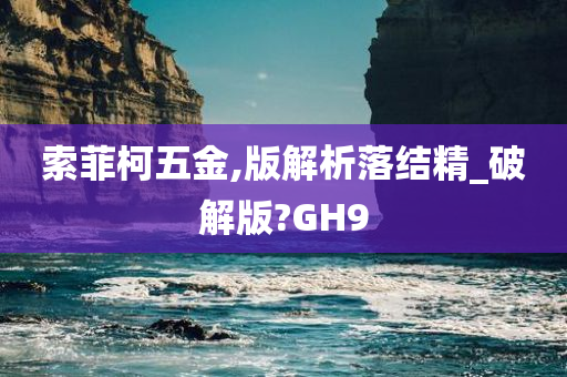 索菲柯五金,版解析落结精_破解版?GH9