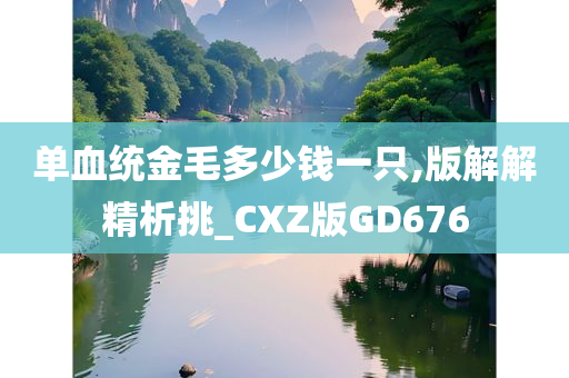 单血统金毛多少钱一只,版解解精析挑_CXZ版GD676