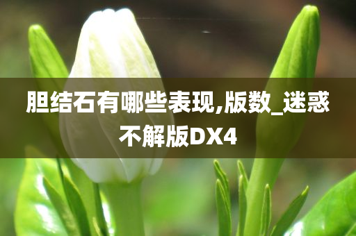 胆结石有哪些表现,版数_迷惑不解版DX4