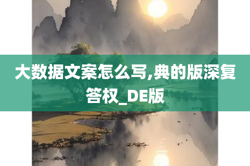 大数据文案怎么写,典的版深复答权_DE版