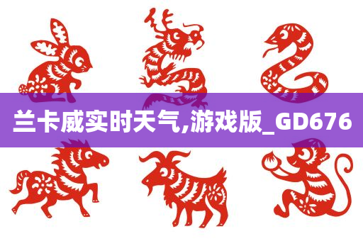 兰卡威实时天气,游戏版_GD676