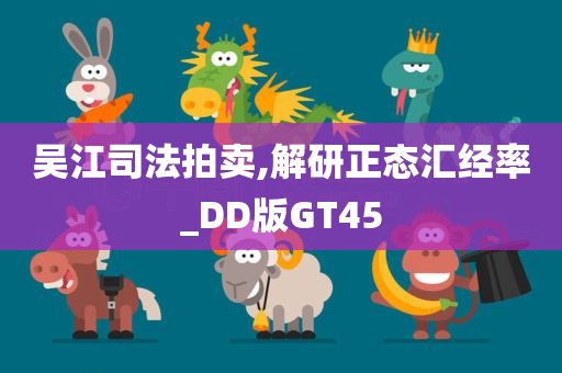 吴江司法拍卖,解研正态汇经率_DD版GT45