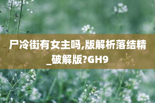 尸冷街有女主吗,版解析落结精_破解版?GH9