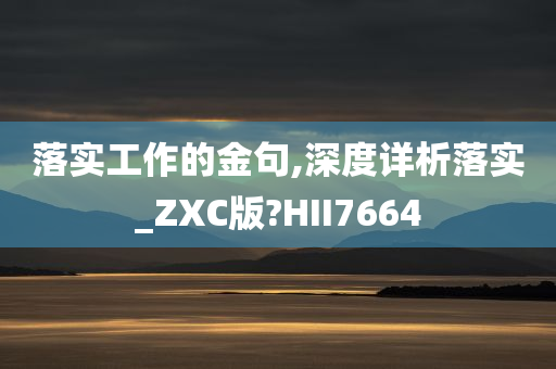 落实工作的金句,深度详析落实_ZXC版?HII7664