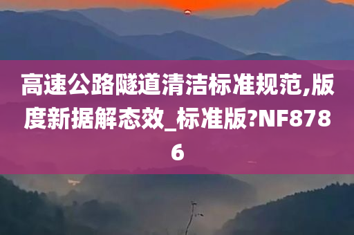 高速公路隧道清洁标准规范,版度新据解态效_标准版?NF8786