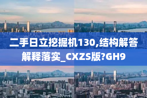 二手日立挖掘机130,结构解答解释落实_CXZS版?GH9