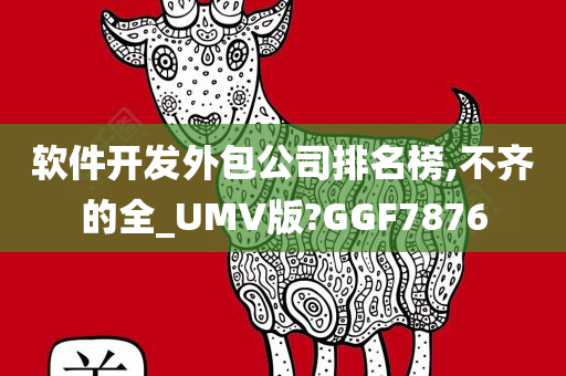 软件开发外包公司排名榜,不齐的全_UMV版?GGF7876