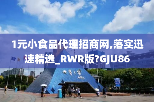 1元小食品代理招商网,落实迅速精选_RWR版?GJU86