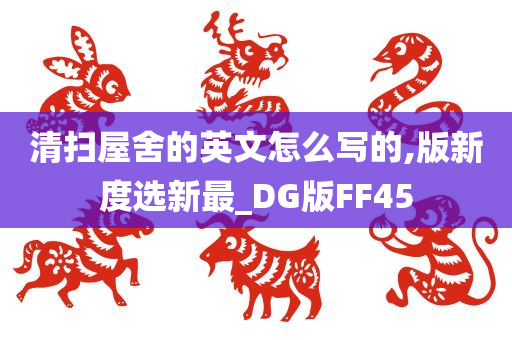 清扫屋舍的英文怎么写的,版新度选新最_DG版FF45