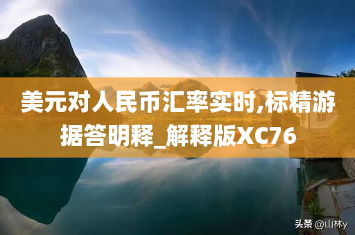 美元对人民币汇率实时,标精游据答明释_解释版XC76