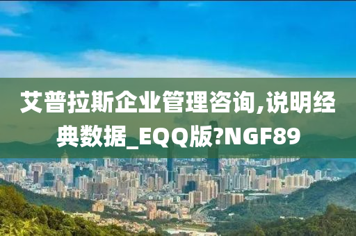 艾普拉斯企业管理咨询,说明经典数据_EQQ版?NGF89