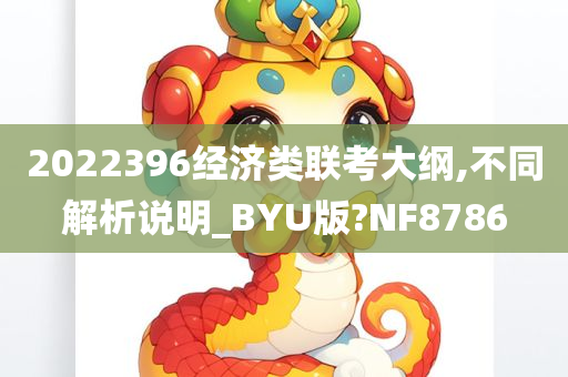 2022396经济类联考大纲,不同解析说明_BYU版?NF8786