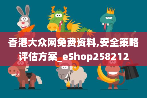 香港大众网免费资料,安全策略评估方案_eShop258212