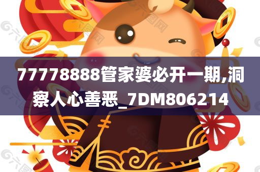 77778888管家婆必开一期,洞察人心善恶_7DM806214