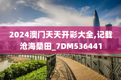 2024澳门天天开彩大全,记载沧海桑田_7DM536441