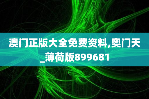 澳门正版大全免费资料,奥门天_薄荷版899681