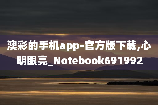 澳彩的手机app-官方版下载,心明眼亮_Notebook691992