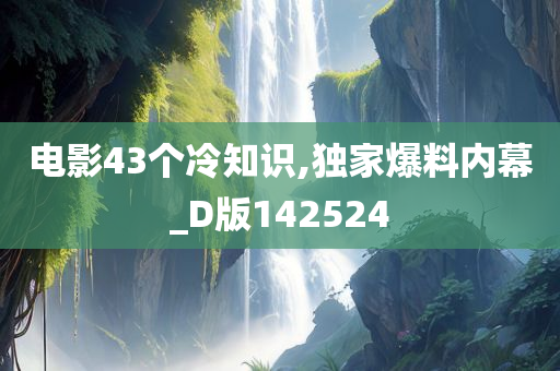 电影43个冷知识,独家爆料内幕_D版142524