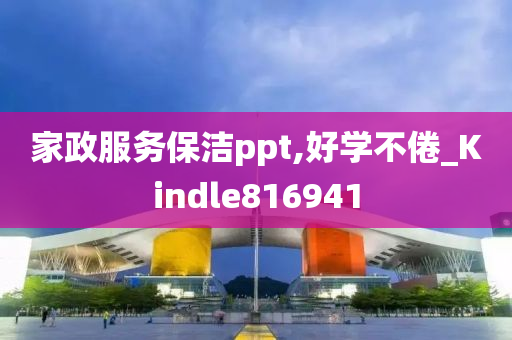 家政服务保洁ppt,好学不倦_Kindle816941